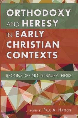 Orthodoxy and Heresy in Early Christian Contexts By Hartog Paul a