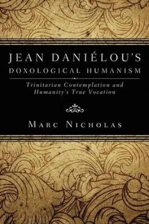 Jean Danielou's Doxological Humanism By Marc C Nicholas (Paperback)