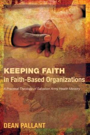 Keeping Faith in Faith-Based Organizations A Practical Theology of Sa