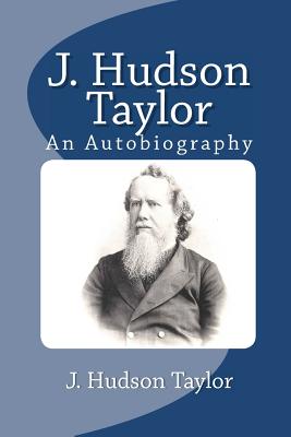 J Hudson Taylor An Autobiography By Taylor J Hudson (Paperback)