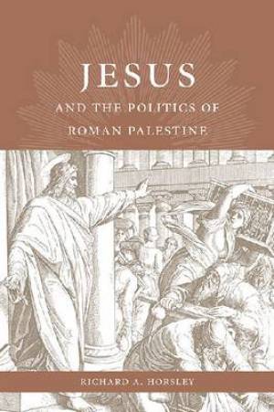 Jesus And The Politics Of Roman Palestine By Richard A Horsley