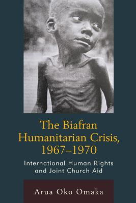 The Biafran Humanitarian Crisis 1967-1970 International Human Rights