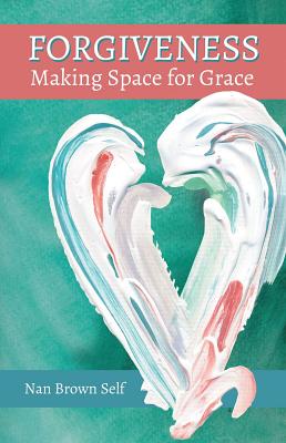 Forgiveness Making Space for Grace By Self Nan Brown (Paperback)