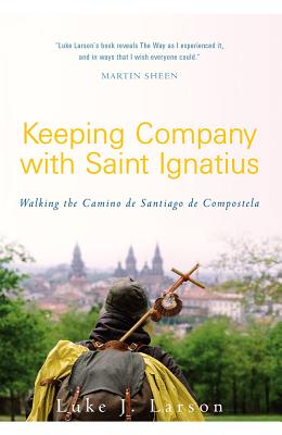 Keeping Company with Saint Ignatius Walking the Camino de Santiago de