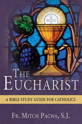 The Eucharist A Bible Study Guide for Catholics By Pacwa S J Fr Mitch