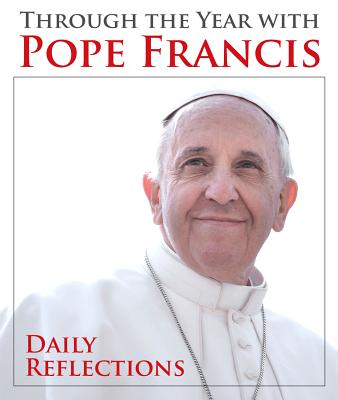 Through the Year with Pope Francis Daily Reflections By Pope Francis