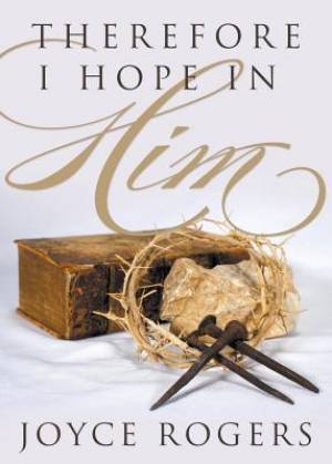 Therefore I Hope in Him By Joyce Rogers (Paperback) 9781613142929