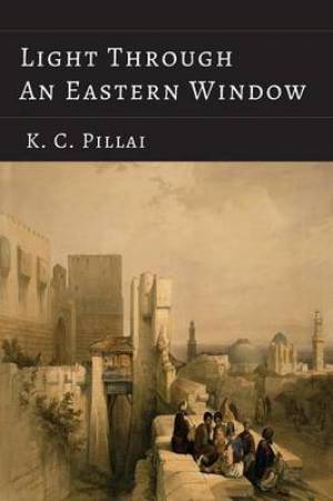 Light Through an Eastern Window By K C Pillai (Paperback)