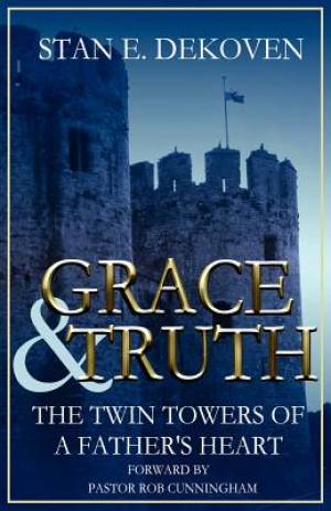 Grace and Truth The Twin Towers of the Father's Heart (Paperback)