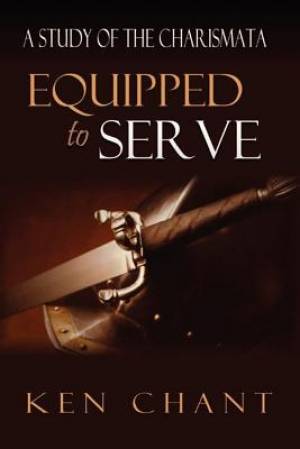 Equipped to Serve By Ken Chant (Paperback) 9781615290413