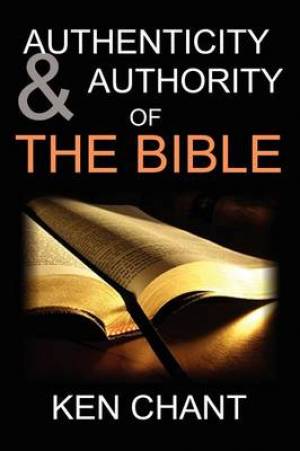 Authenticity and Authority of the Bible By Ken Chant (Paperback)