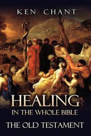 Healing in the Whole Bible - The Old Testament By Ken Chant