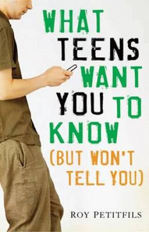 What Teens Want You to Know By Roy Petitfils (Paperback) 9781616362225