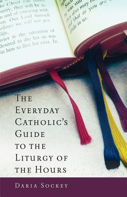 Everyday Catholic's Guide to the Liturgy of the Hours By Sockey Daria