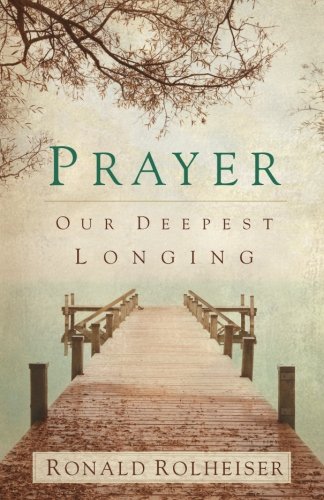 Prayer Our Deepest Longing By Rolheiser Ronald (Paperback)