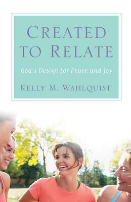 Created to Relate God's Design for Peace and Joy By Wahlquist Kelly M