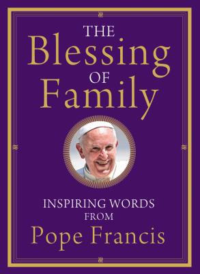 The Blessing of Family Inspiring Words from Pope Francis (Hardback)