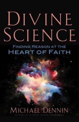 Divine Science Finding Reason at the Heart of Faith By Dennin Michael