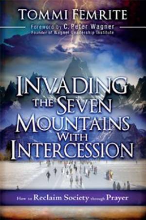 Invading The Seven Mountains With Intercession By Tommi Femrite