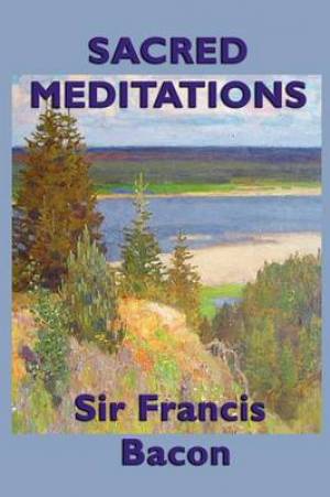 Sacred Meditations By Sir Francis Bacon (Paperback) 9781617207945