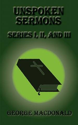 Unspoken Sermons - Series I II and III By George Mac Donald (Hardback)