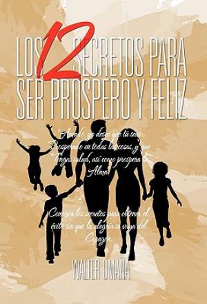 Los 12 Secretos Para Ser Prospero y Feliz By Walter Umana (Hardback)