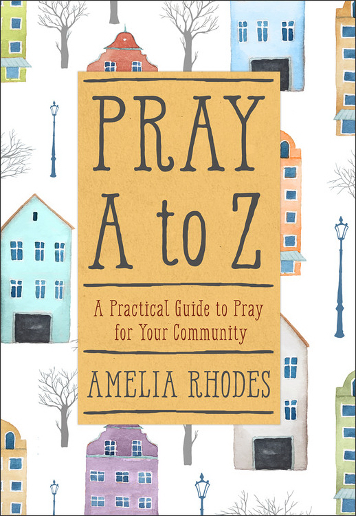 Pray A-Z A Practical Guide to Pray for Your Community By Rhodes Amelia