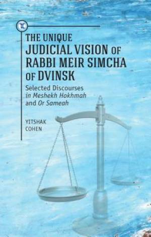 Unique Judicial Vision of Rabbi Meir Simcha of Dvinsk Selected Discou