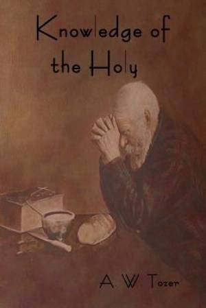 Knowledge Of The Holy By A W Tozer (Paperback) 9781618951984