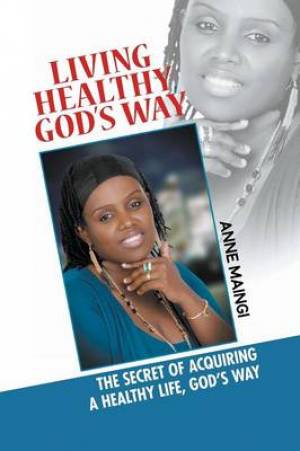 Living Healthy God's Way By Anne Maingi (Paperback) 9781618978547