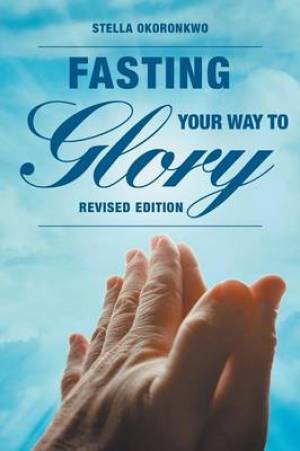 Fasting Your Way to Glory By Stella Okoronkwo (Paperback)