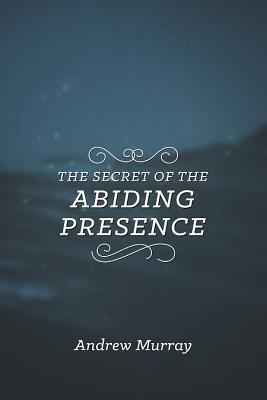 The Secret of the Abiding Presence By Andrew Murray (Paperback)