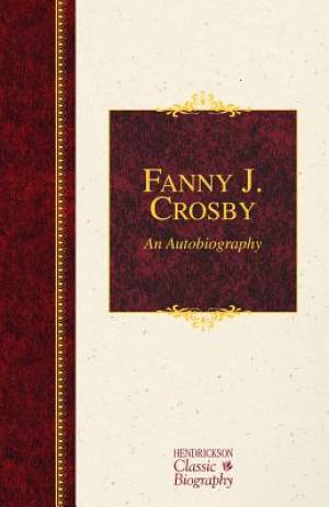 Fanny J Crosby An Autobiography By Fanny Crosby (Hardback)