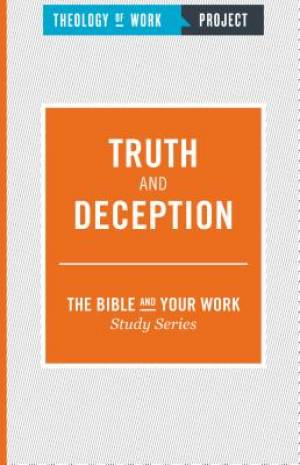 Truth and Deception By Theology of Work Project (Paperback)