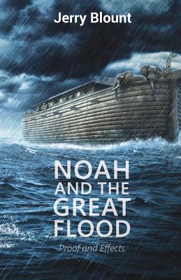 Noah And The Great Flood Proof and Effects By Jerry Blount (Paperback)