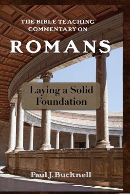 The Bible Teaching Commentary on Romans Laying a Solid Foundation