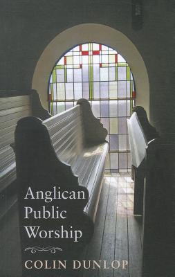 Anglican Public Worship By Dunlop Colin (Paperback) 9781620320266