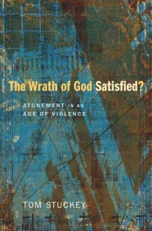 The Wrath of God Satisfied By Tom Stuckey (Paperback) 9781620320501