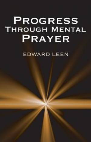 Progress Through Mental Prayer By Edward Cssp Leen (Paperback)