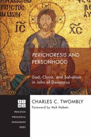 Perichoresis and Personhood God Christ and Salvation in John of Dam