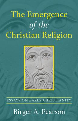 The Emergence of the Christian Religion By Pearson Birger A Pearson