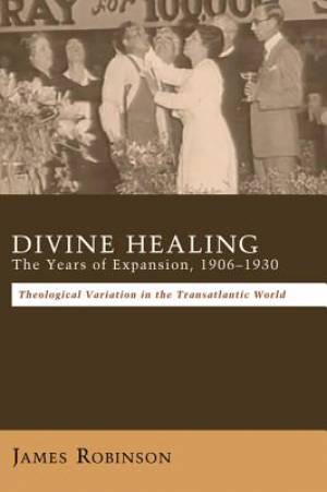 Divine Healing The Years Of Expansion 1906-1930