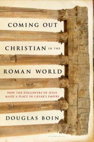 Coming Out Christian in the Roman World By Douglas Ryan Boin