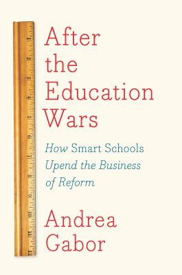 After the Education Wars How Smart Schools Upend the Business of Refo