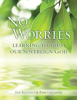 No Worries Learning to Trust our Sovereign God By Silvious Jan