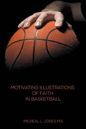 Motivating Illustrations of Faith in Basketball By Micheal L Jones