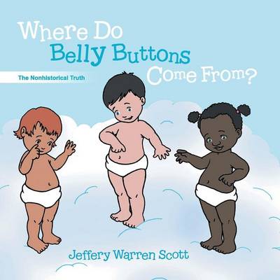 Where Do Belly Buttons Come From By Jeffery Warren Scott (Paperback)