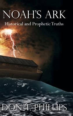 Noah's Ark Historical and Prophetic Proofs By Don T Phillips