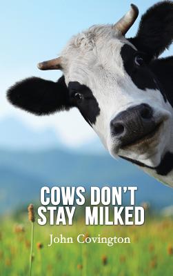 Cows Don't Stay Milked By John Covington (Hardback) 9781621379522