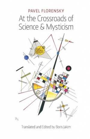 At the Crossroads of Science & Mysticism By Pavel Florensky